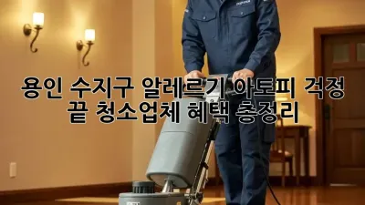 용인 수지구 알레르기, 아토피 걱정 끝! 청소업체 혜택 총정리